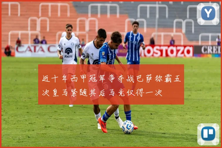 近十年西甲冠军争夺战巴萨称霸五次皇马紧随其后马竞仅得一次